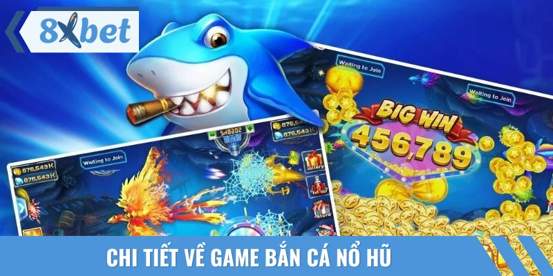 Thông tin cơ bản về game bắn cá nổ hũ