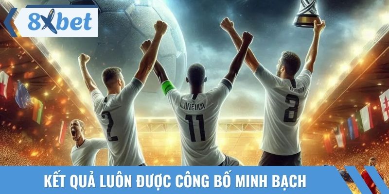Kết quả luôn được công bố minh bạch để người tham gia an tâm