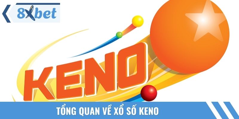 Tổng quan về xổ số Keno cần phải nắm bắt trước khi chọn tham gia